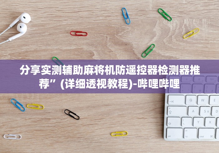 分享实测辅助麻将机防遥控器检测器推荐”(详细透视教程)-哔哩哔哩