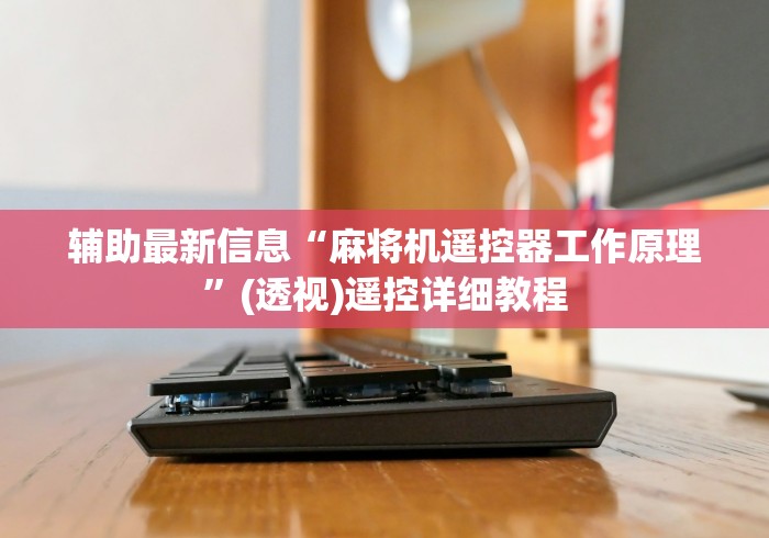 辅助最新信息“麻将机遥控器工作原理”(透视)遥控详细教程