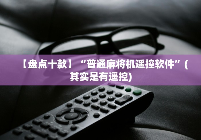 【盘点十款】“普通麻将机遥控软件”(其实是有遥控)