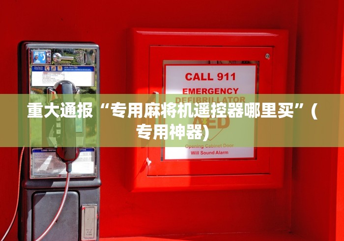 重大通报“专用麻将机遥控器哪里买”(专用神器)