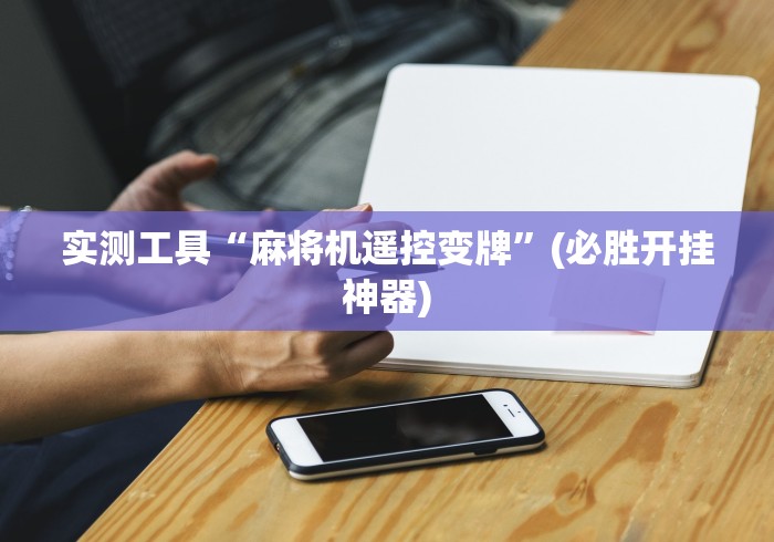 实测工具“麻将机遥控变牌”(必胜开挂神器)