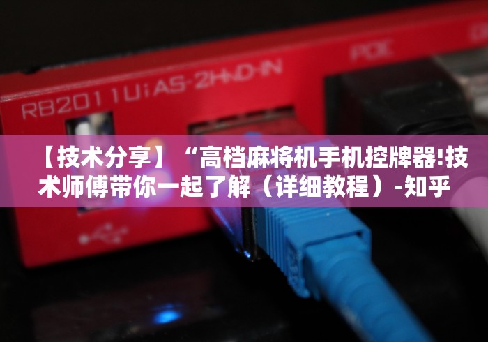 【技术分享】“高档麻将机手机控牌器!技术师傅带你一起了解（详细教程）-知乎