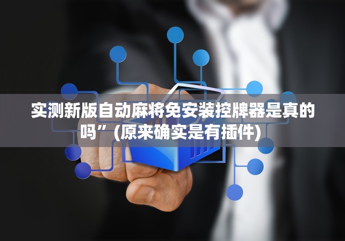 实测新版自动麻将免安装控牌器是真的吗”(原来确实是有插件) 实测新版自动麻将免安装控牌器是真的吗”(原来确实是有插件)