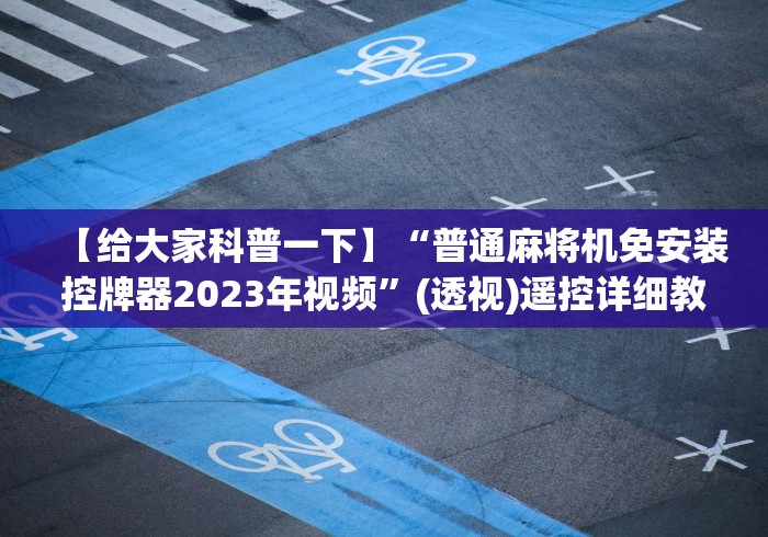 【给大家科普一下】“普通麻将机免安装控牌器2023年视频”(透视)遥控详细教程