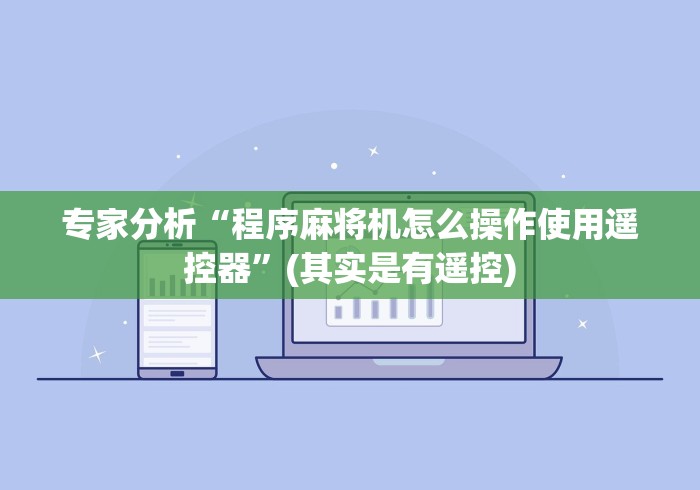 专家分析“程序麻将机怎么操作使用遥控器”(其实是有遥控)