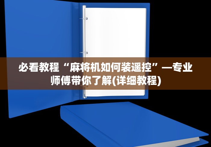 必看教程“麻将机如何装遥控”—专业师傅带你了解(详细教程) 必看教程“麻将机如何装遥控”—专业师傅带你了解(详细教程)