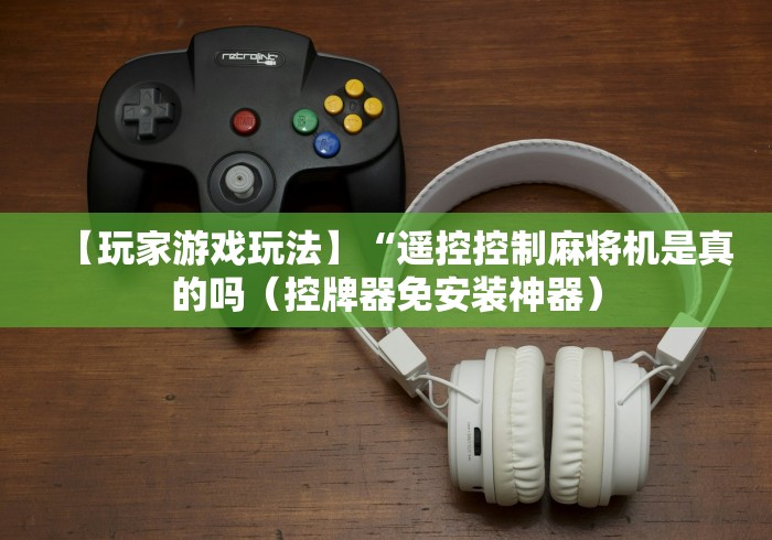 今日重磅消息“麻将机程序遥控器的安装教程[玩家必赢神器]