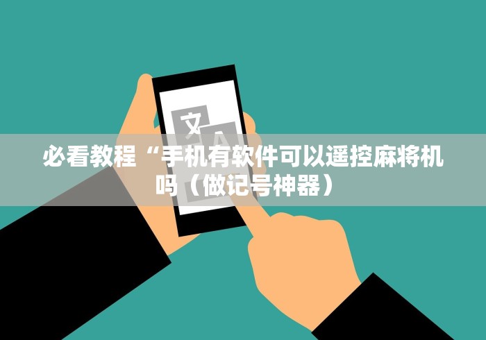 必看教程“手机有软件可以遥控麻将机吗（做记号神器）