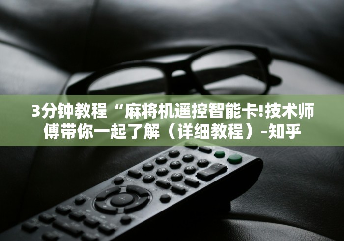 3分钟教程“麻将机遥控智能卡!技术师傅带你一起了解（详细教程）-知乎
