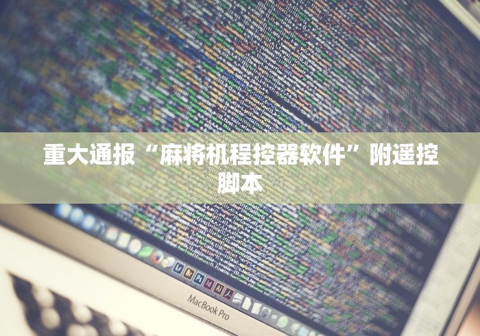 重大通报“麻将机程控器软件”附遥控脚本 重大通报“麻将机程控器软件”附遥控脚本