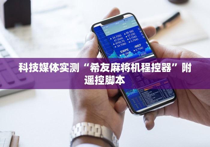 科技媒体实测“希友麻将机程控器”附遥控脚本