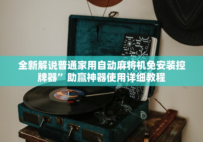 全新解说普通家用自动麻将机免安装控牌器”助赢神器使用详细教程 全新解说普通家用自动麻将机免安装控牌器”助赢神器使用详细教程