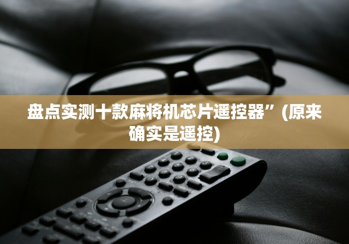 盘点实测十款麻将机芯片遥控器”(原来确实是遥控) 盘点实测十款麻将机芯片遥控器”(原来确实是遥控)