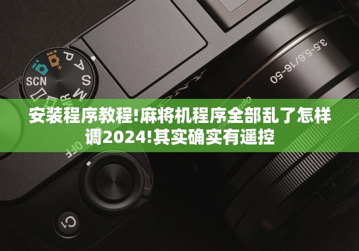 安装程序教程!麻将机程序全部乱了怎样调2024!其实确实有遥控