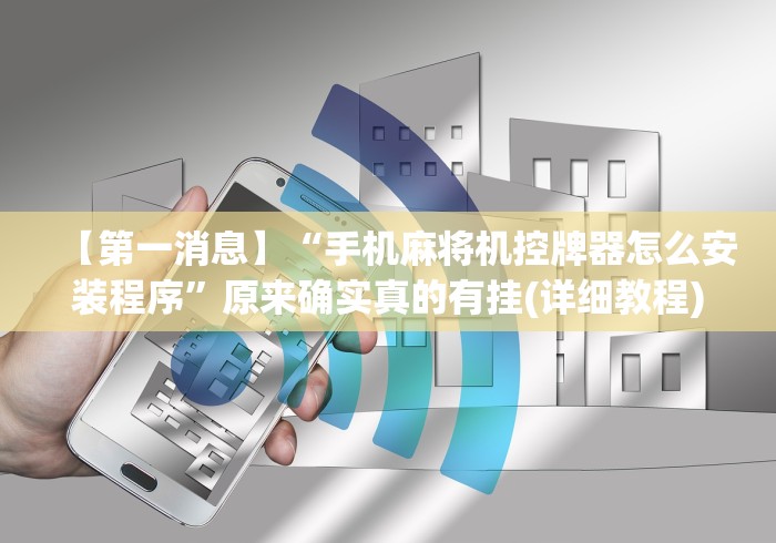 【第一消息】“手机麻将机控牌器怎么安装程序”原来确实真的有挂(详细教程)