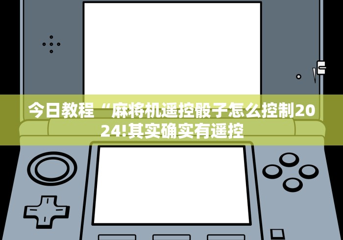 今日教程“麻将机遥控骰子怎么控制2024!其实确实有遥控