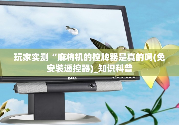 玩家实测“麻将机的控牌器是真的吗(免安装遥控器)_知识科普 玩家实测“麻将机的控牌器是真的吗(免安装遥控器)_知识科普