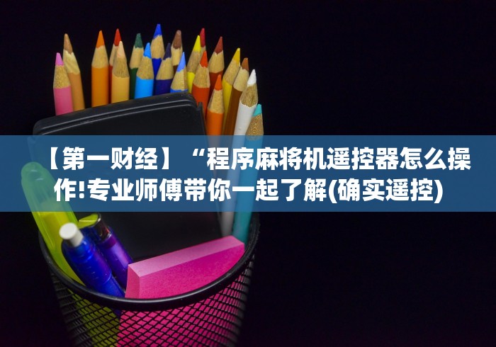 【第一财经】“程序麻将机遥控器怎么操作!专业师傅带你一起了解(确实遥控)