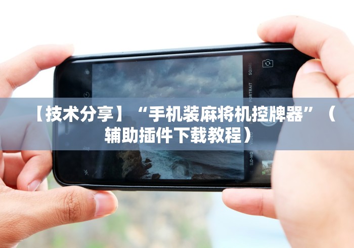 【技术分享】“手机装麻将机控牌器”（辅助插件下载教程）