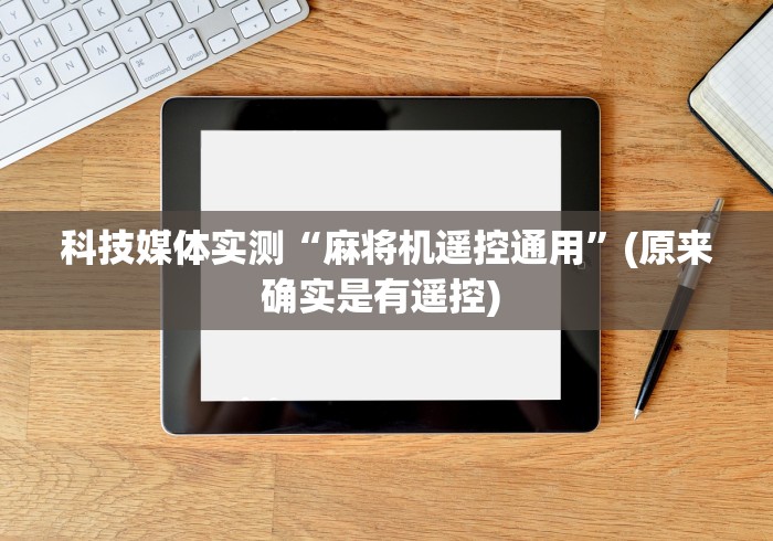 科技媒体实测“麻将机遥控通用”(原来确实是有遥控) 科技媒体实测“麻将机遥控通用”(原来确实是有遥控)
