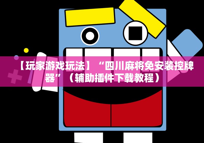 【玩家游戏玩法】“四川麻将免安装控牌器”(辅助插件下载教程) 【玩家游戏玩法】“四川麻将免安装控牌器”(辅助插件下载教程)