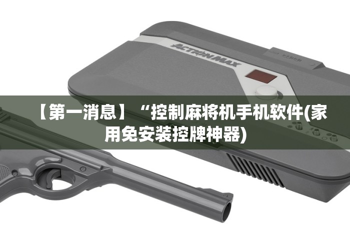 【第一消息】“控制麻将机手机软件(家用免安装控牌神器) 【第一消息】“控制麻将机手机软件(家用免安装控牌神器)