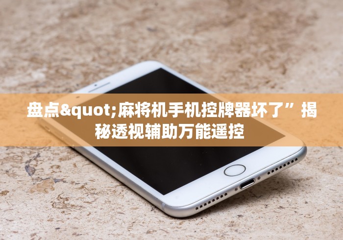 盘点"麻将机手机控牌器坏了”揭秘透视辅助万能遥控 盘点"麻将机手机控牌器坏了”揭秘透视辅助万能遥控