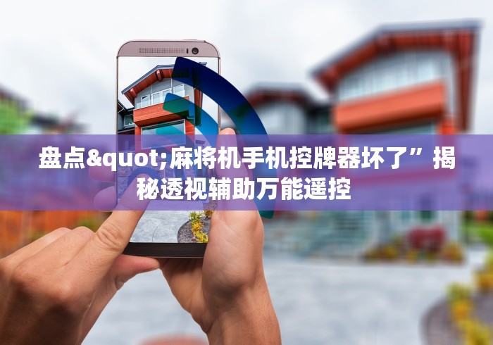 盘点"麻将机手机控牌器坏了”揭秘透视辅助万能遥控 盘点"麻将机手机控牌器坏了”揭秘透视辅助万能遥控