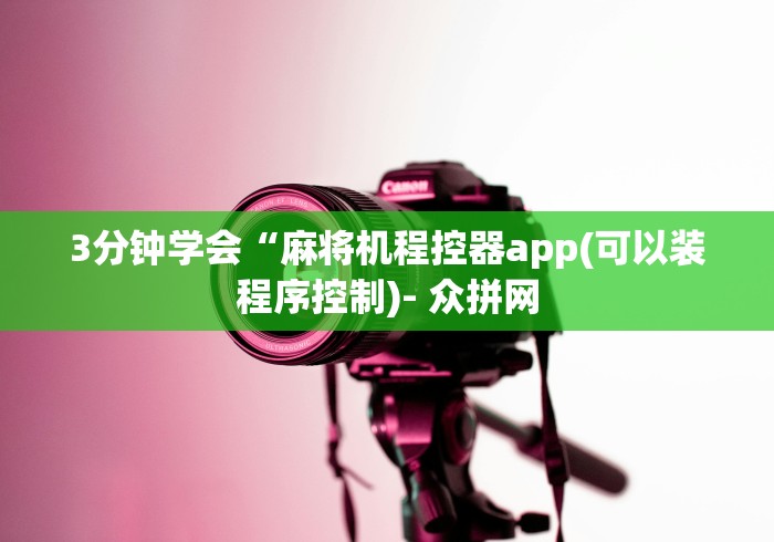 3分钟学会“麻将机程控器app(可以装程序控制)- 众拼网