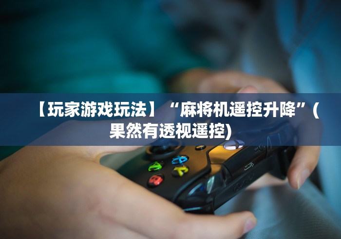 【玩家游戏玩法】“麻将机遥控升降”(果然有透视遥控)