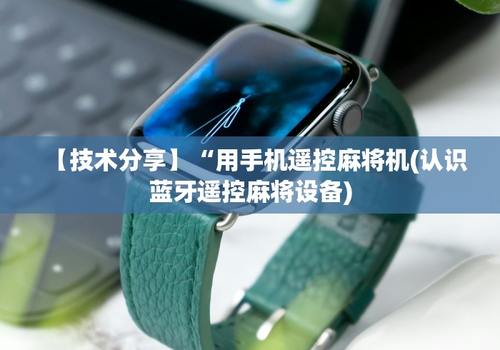 【技术分享】“用手机遥控麻将机(认识蓝牙遥控麻将设备) 【技术分享】“用手机遥控麻将机(认识蓝牙遥控麻将设备)