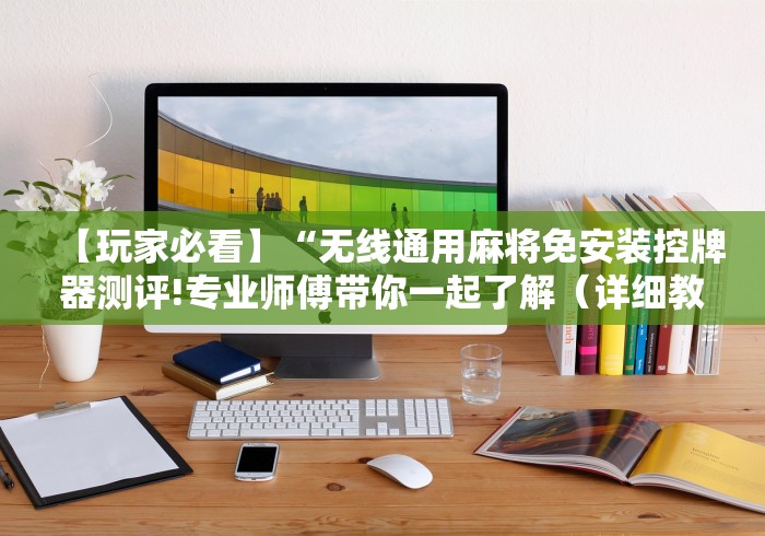 【玩家必看】“无线通用麻将免安装控牌器测评!专业师傅带你一起了解（详细教程）-知乎