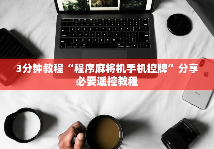 3分钟教程“程序麻将机手机控牌”分享必要遥控教程 3分钟教程“程序麻将机手机控牌”分享必要遥控教程