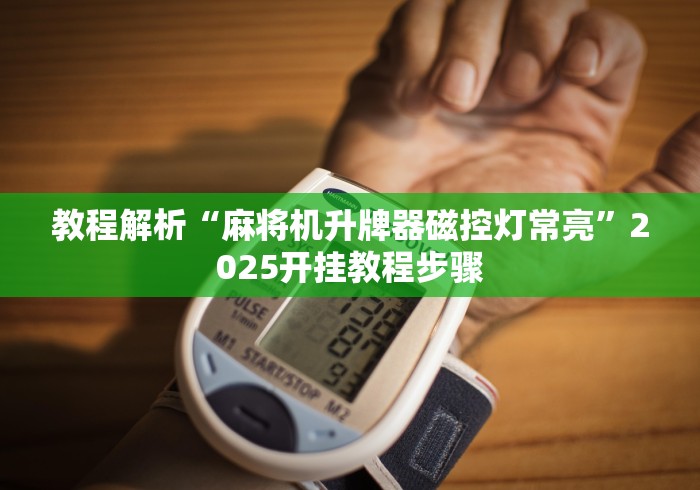 教程解析“麻将机升牌器磁控灯常亮”2025开挂教程步骤