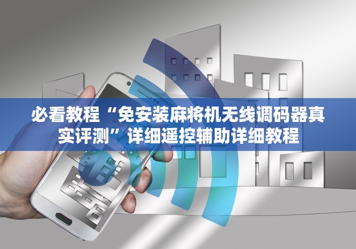 必看教程“免安装麻将机无线调码器真实评测”详细遥控辅助详细教程