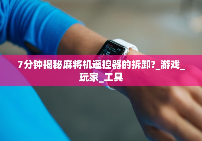 7分钟揭秘麻将机遥控器的拆卸?_游戏_玩家_工具 7分钟揭秘麻将机遥控器的拆卸?_游戏_玩家_工具