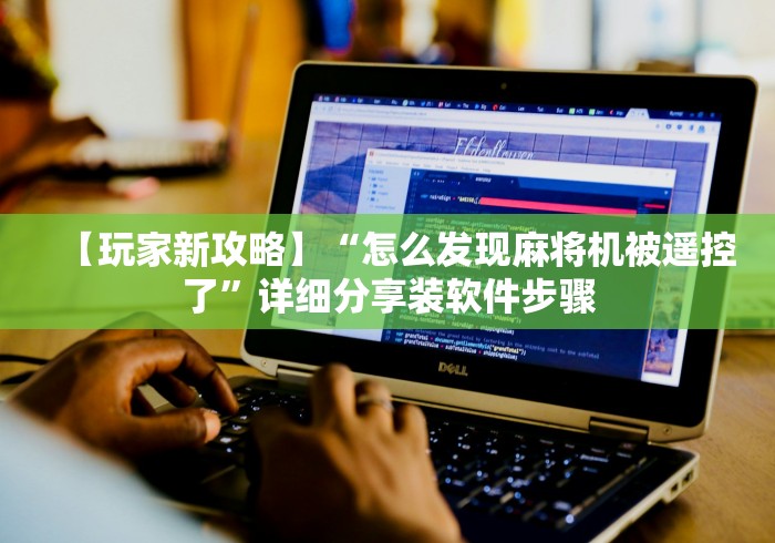 【玩家新攻略】“怎么发现麻将机被遥控了”详细分享装软件步骤 【玩家新攻略】“怎么发现麻将机被遥控了”详细分享装软件步骤