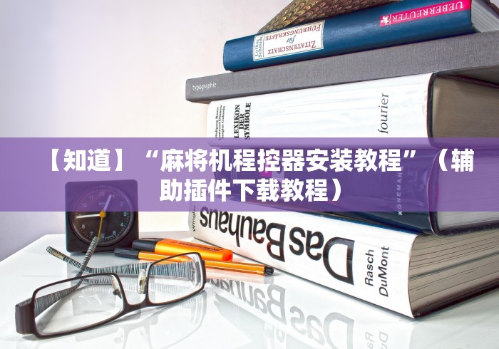 【知道】“麻将机程控器安装教程”（辅助插件下载教程）