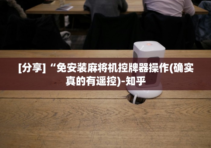 [分享]“免安装麻将机控牌器操作(确实真的有遥控)-知乎