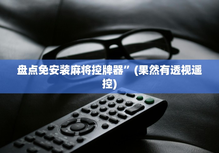 盘点免安装麻将控牌器”(果然有透视遥控)