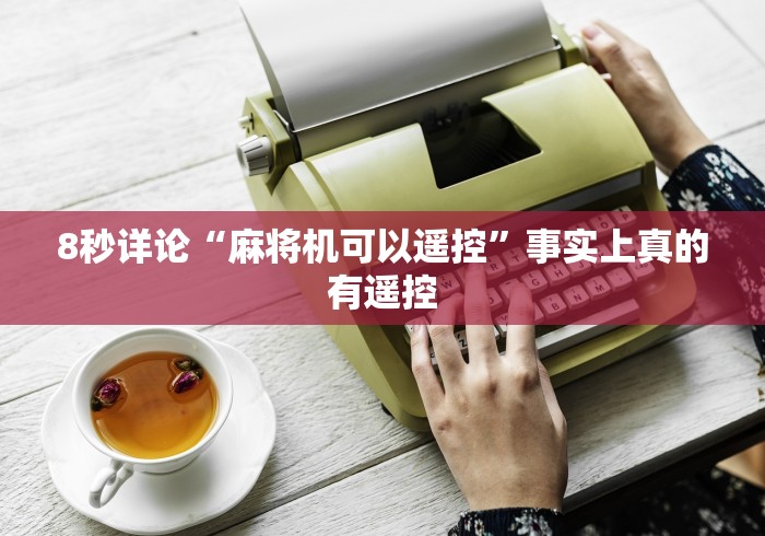 8秒详论“麻将机可以遥控”事实上真的有遥控