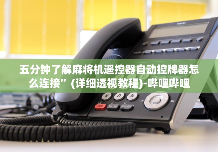 五分钟了解麻将机遥控器自动控牌器怎么连接”(详细透视教程)-哔哩哔哩 五分钟了解麻将机遥控器自动控牌器怎么连接”(详细透视教程)-哔哩哔哩