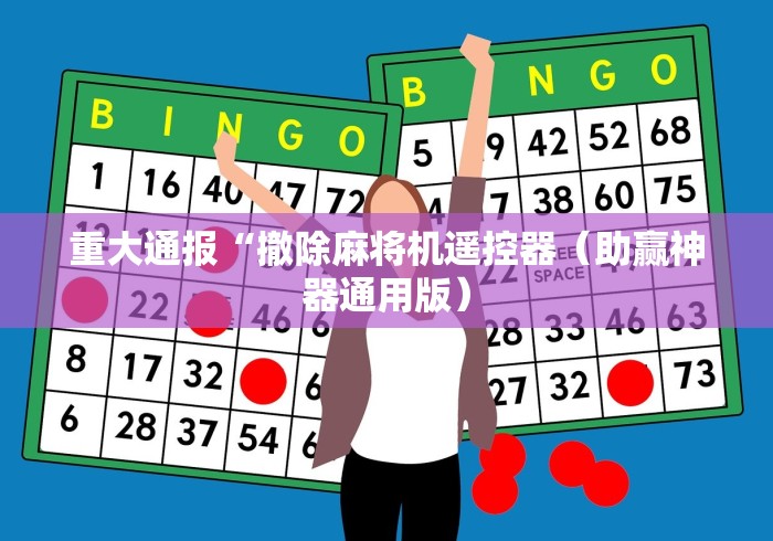 重大通报“撤除麻将机遥控器(助赢神器通用版) 重大通报“撤除麻将机遥控器(助赢神器通用版)