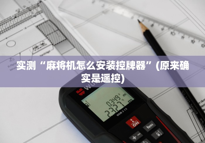 实测“麻将机怎么安装控牌器”(原来确实是遥控) 实测“麻将机怎么安装控牌器”(原来确实是遥控)