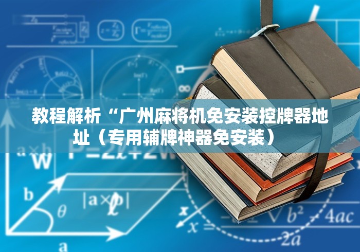 教程解析“广州麻将机免安装控牌器地址(专用辅牌神器免安装) 教程解析“广州麻将机免安装控牌器地址(专用辅牌神器免安装)