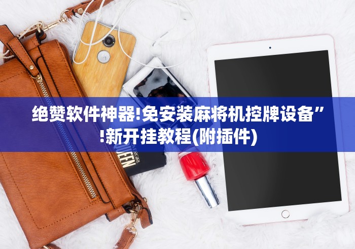 绝赞软件神器!免安装麻将机控牌设备”!新开挂教程(附插件)