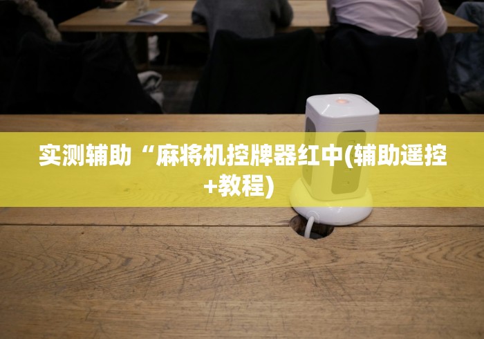 实测辅助“麻将机控牌器红中(辅助遥控+教程) 实测辅助“麻将机控牌器红中(辅助遥控+教程)