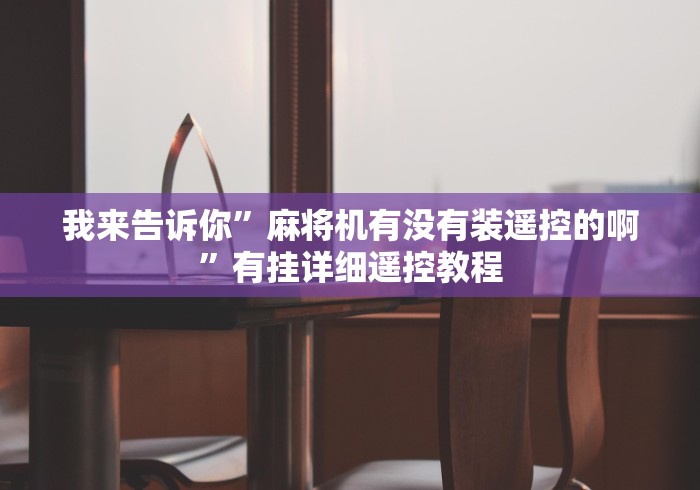 我来告诉你”麻将机有没有装遥控的啊”有挂详细遥控教程