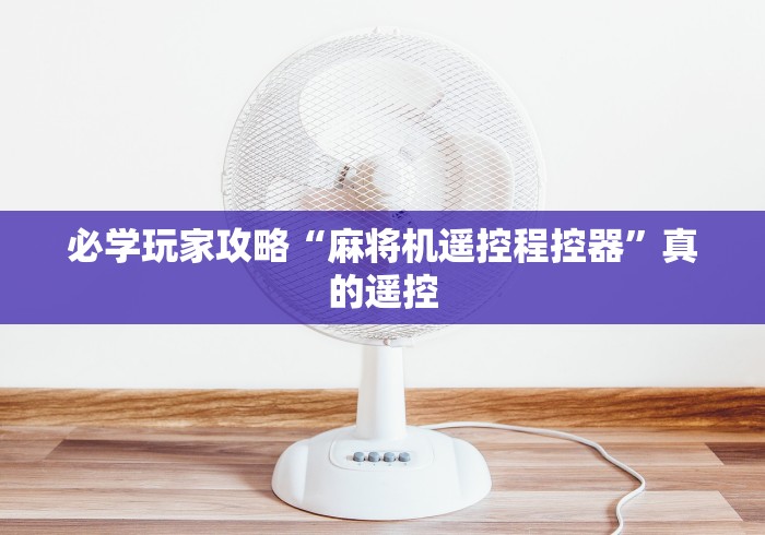 必学玩家攻略“麻将机遥控程控器”真的遥控 必学玩家攻略“麻将机遥控程控器”真的遥控