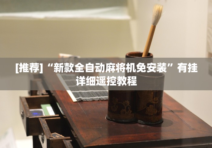 [推荐]“新款全自动麻将机免安装”有挂详细遥控教程